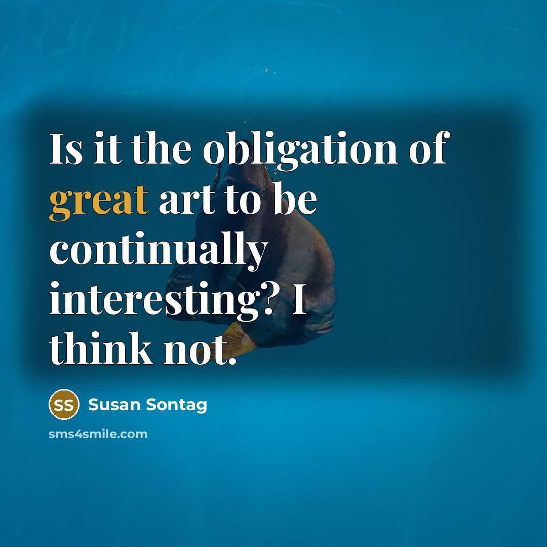 “Is it the obligation of great art to be continually…” quote by Susan Sontag