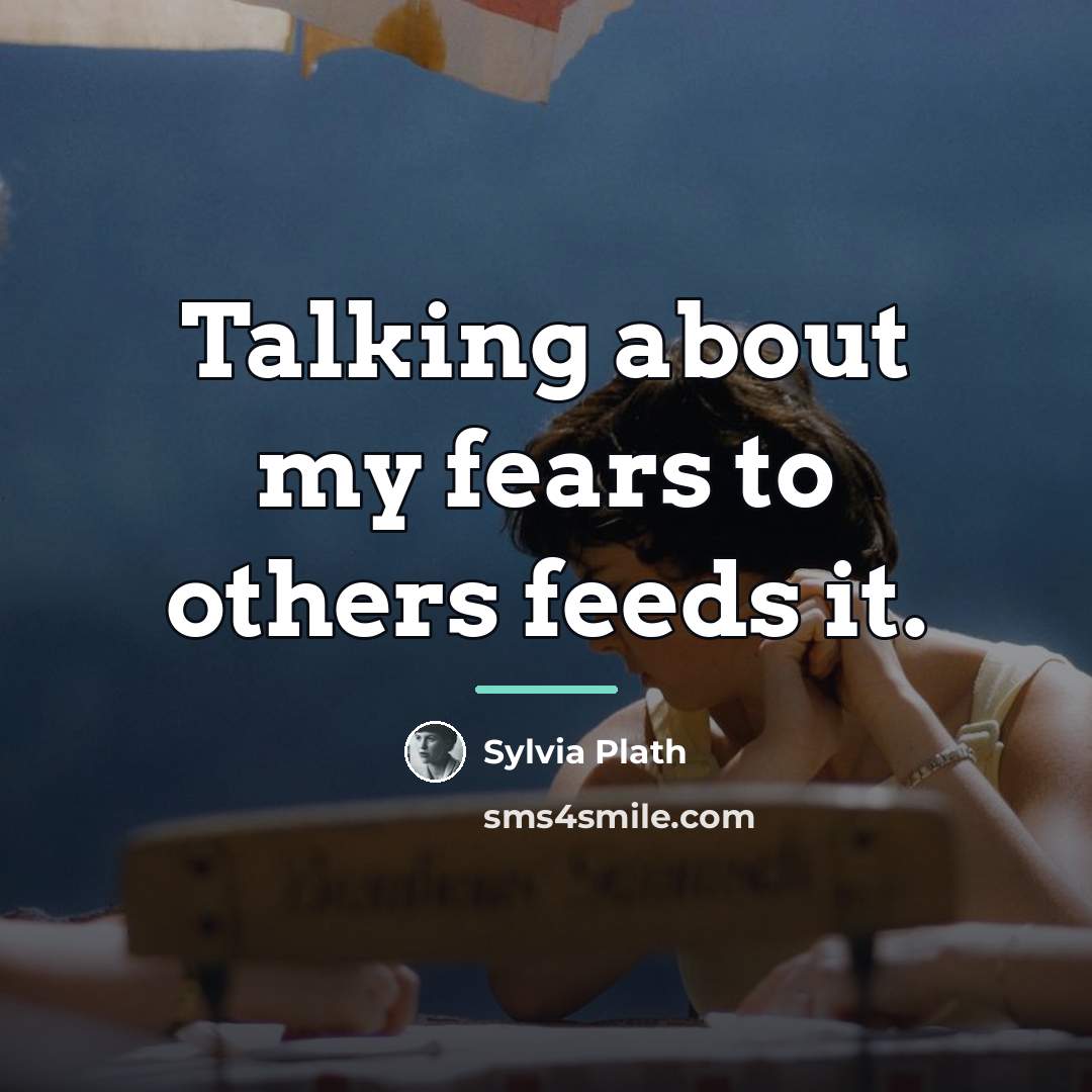“Talking about my fears to others feeds it.…” quote by Sylvia Plath