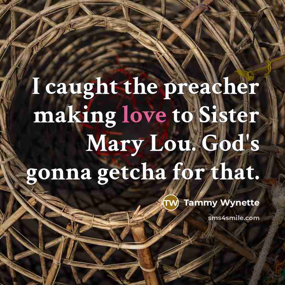 “I caught the preacher making love to Sister Mary Lou.…” quote by Tammy Wynette