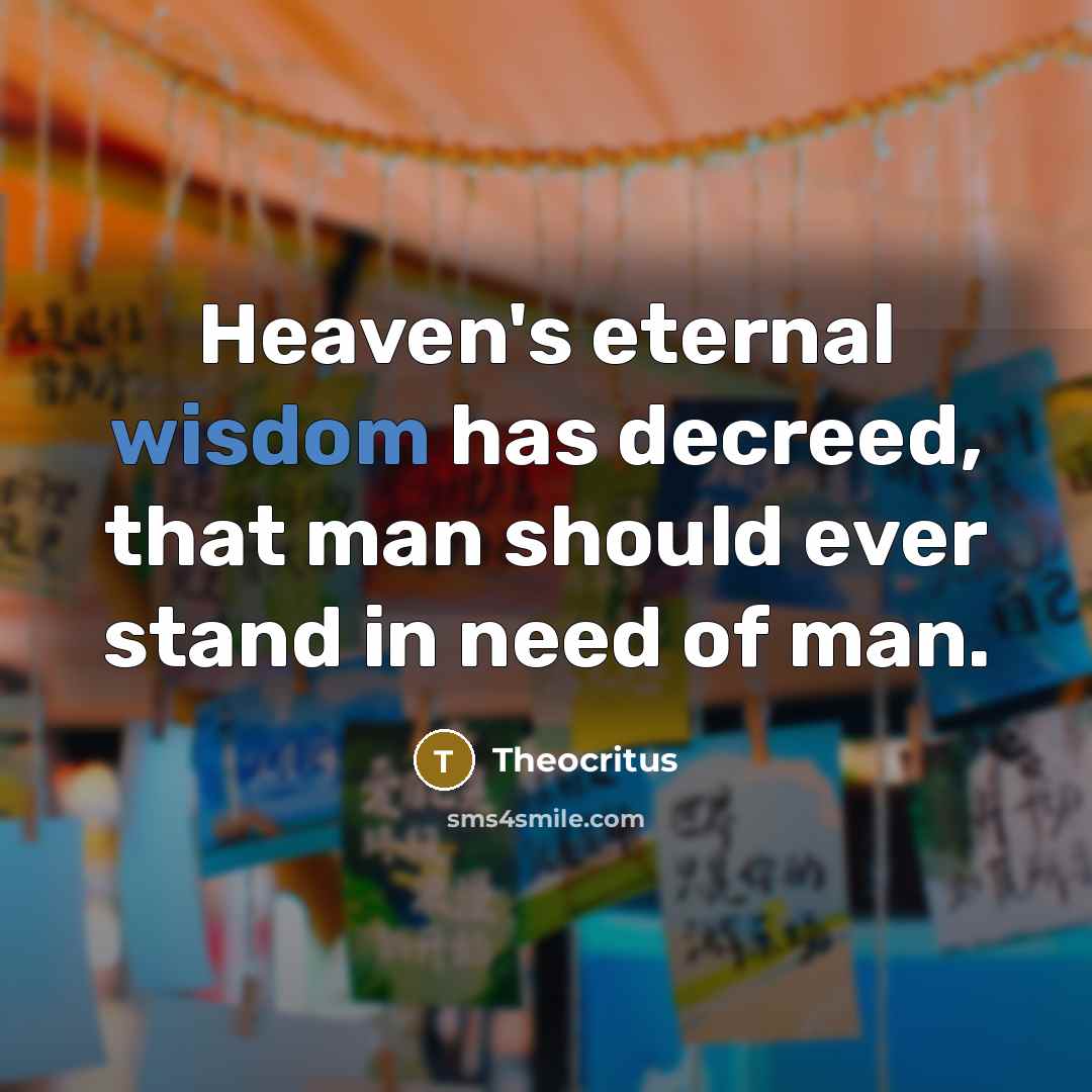 “Heaven's eternal wisdom has decreed, that man should ever stand…” quote by Theocritus