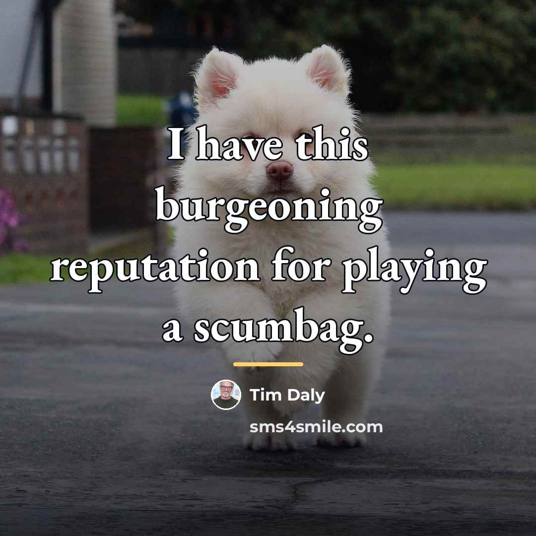 “I have this burgeoning reputation for playing a scumbag.…” quote by Tim Daly