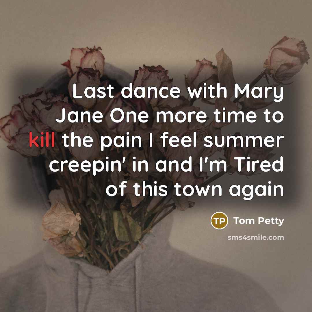 “Last dance with Mary Jane One more time to kill…” quote by Tom Petty