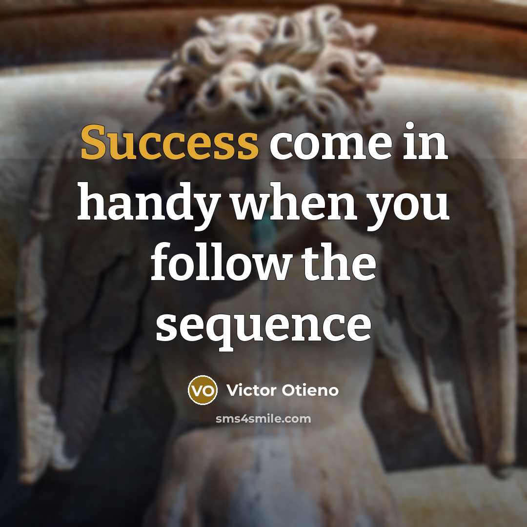 “Success come in handy when you follow the sequence” quote by Victor Otieno