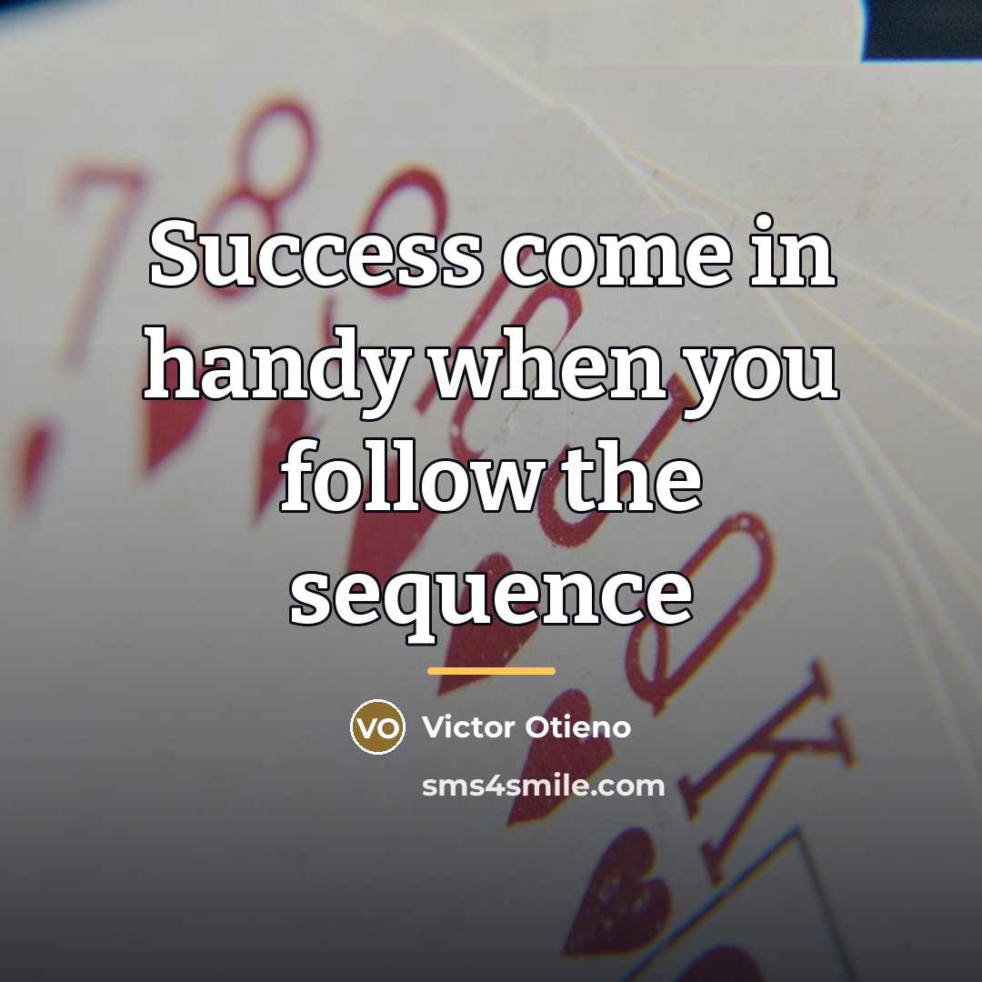 “Success come in handy when you follow the sequence…” quote by Victor Otieno
