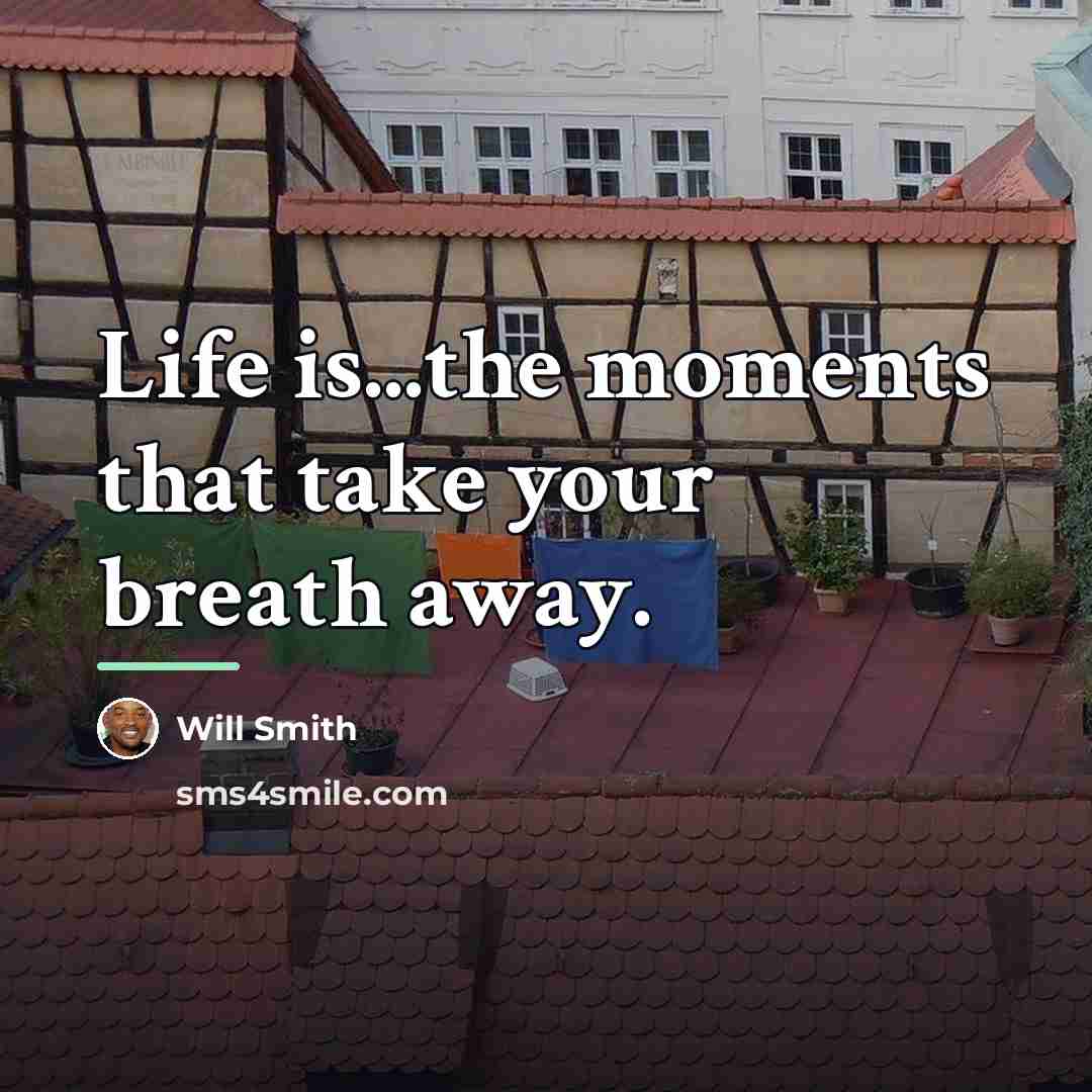 “Life is...the moments that take your breath away.…” quote by Will Smith
