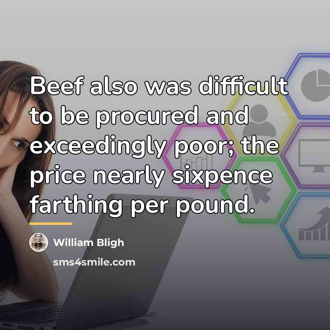 “Beef also was difficult to be procured and exceedingly poor;…” quote by William Bligh