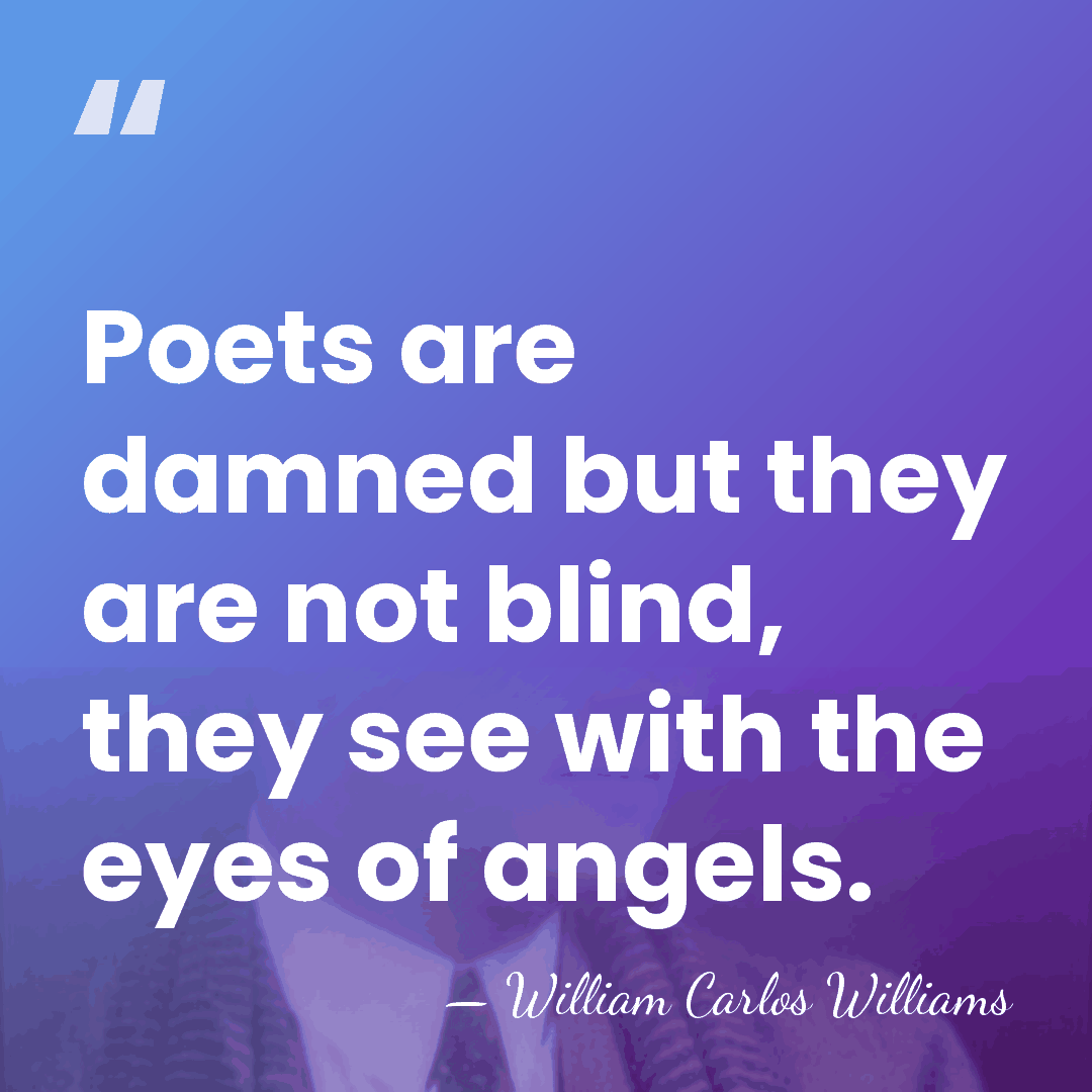 Poets are damned but they are not blind, they see with the&hellip; - William Carlos Williams