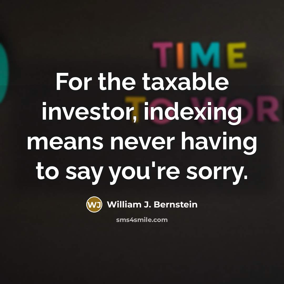 “For the taxable investor, indexing means never having to say…” quote by William J. Bernstein