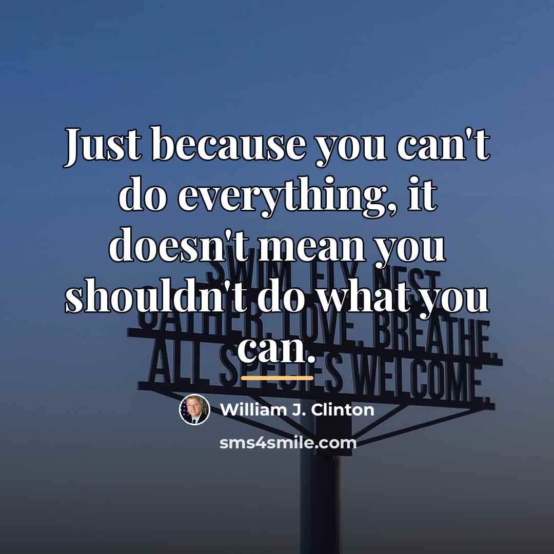 “Just because you can't do everything, it doesn't mean you…” quote by William J. Clinton