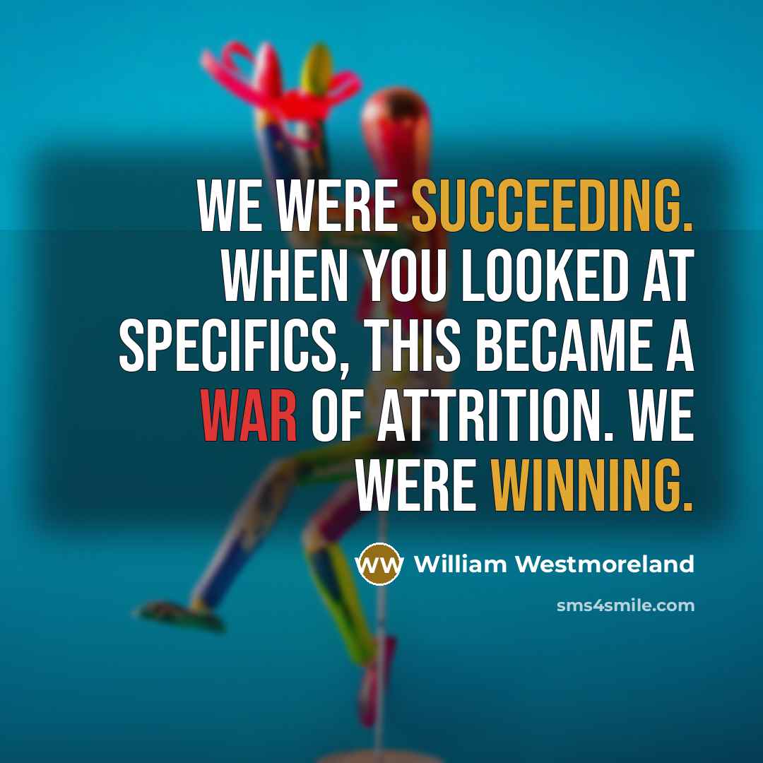 “We were succeeding. When you looked at specifics, this became…” quote by William Westmoreland