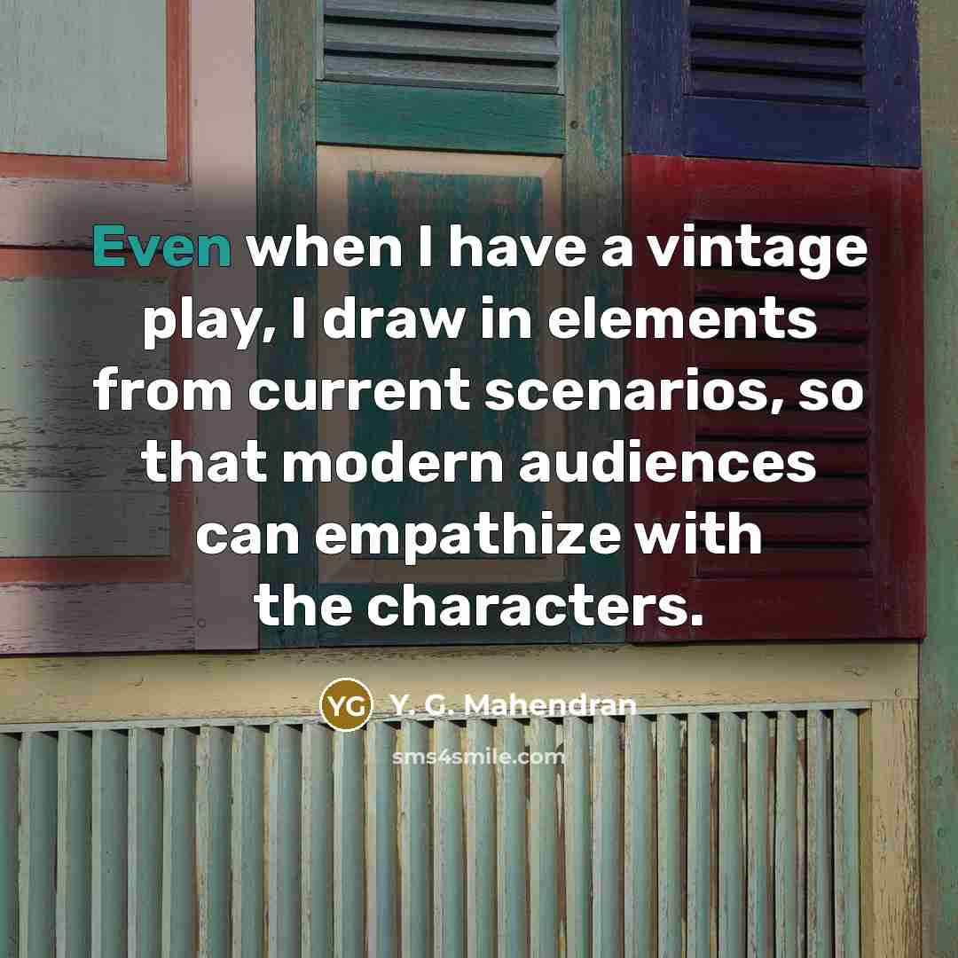 “Even when I have a vintage play, I draw in…” quote by Y. G. Mahendran