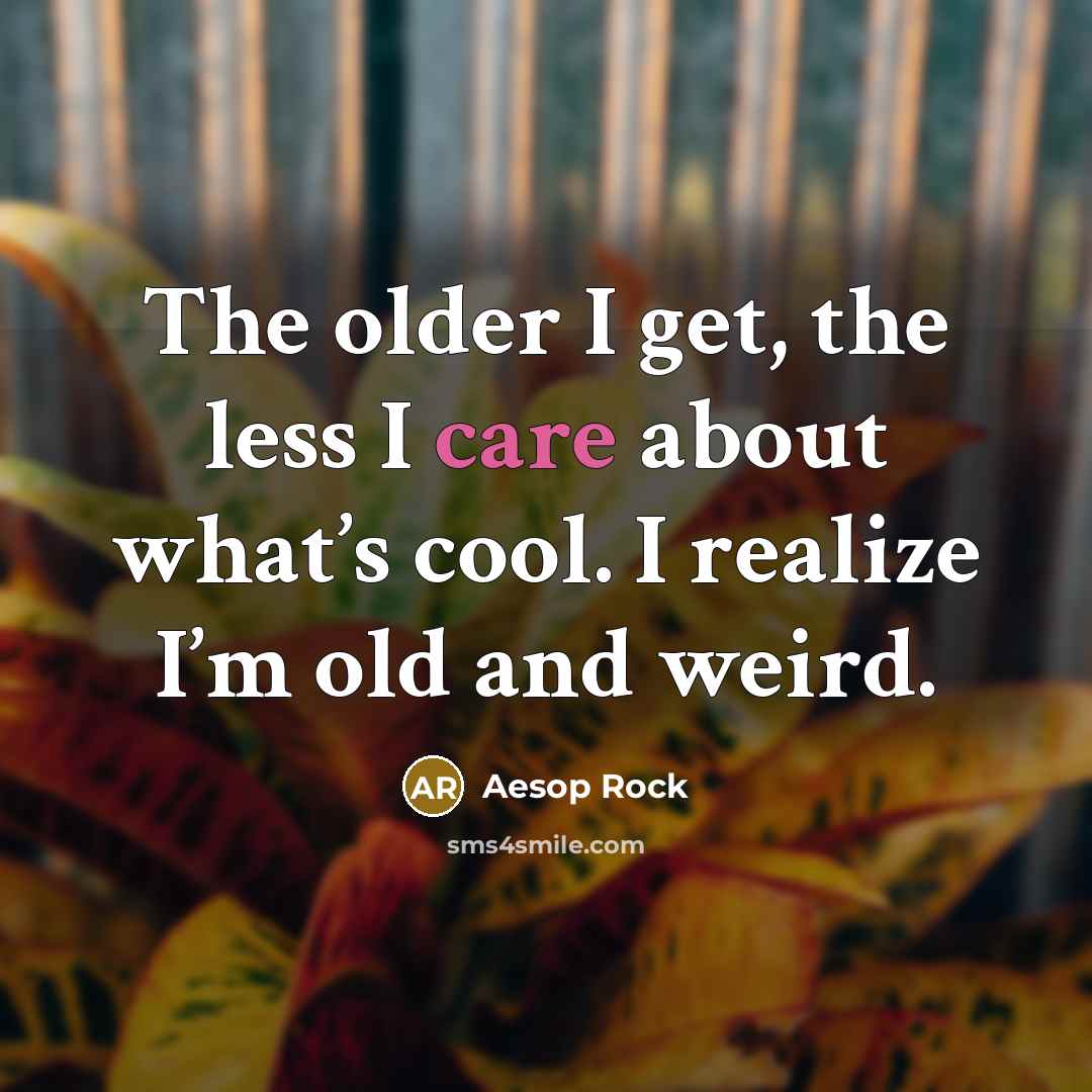 “The older I get, the less I care about what’s…” quote by Aesop Rock