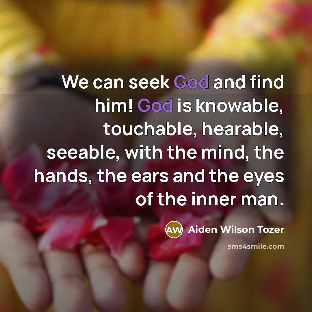 “We can seek God and find him! God is knowable,…” quote by Aiden Wilson Tozer