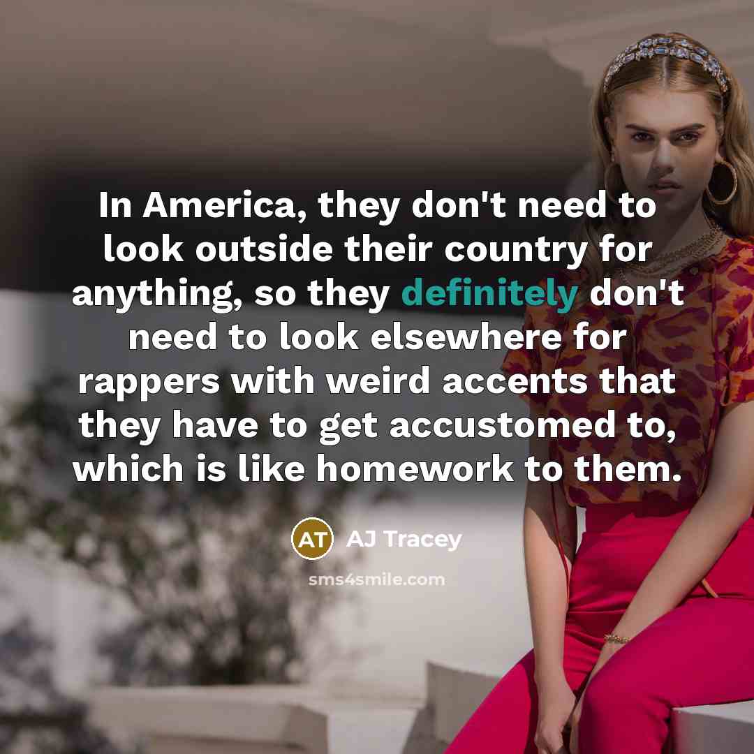 “In America, they don't need to look outside their country…” quote by AJ Tracey