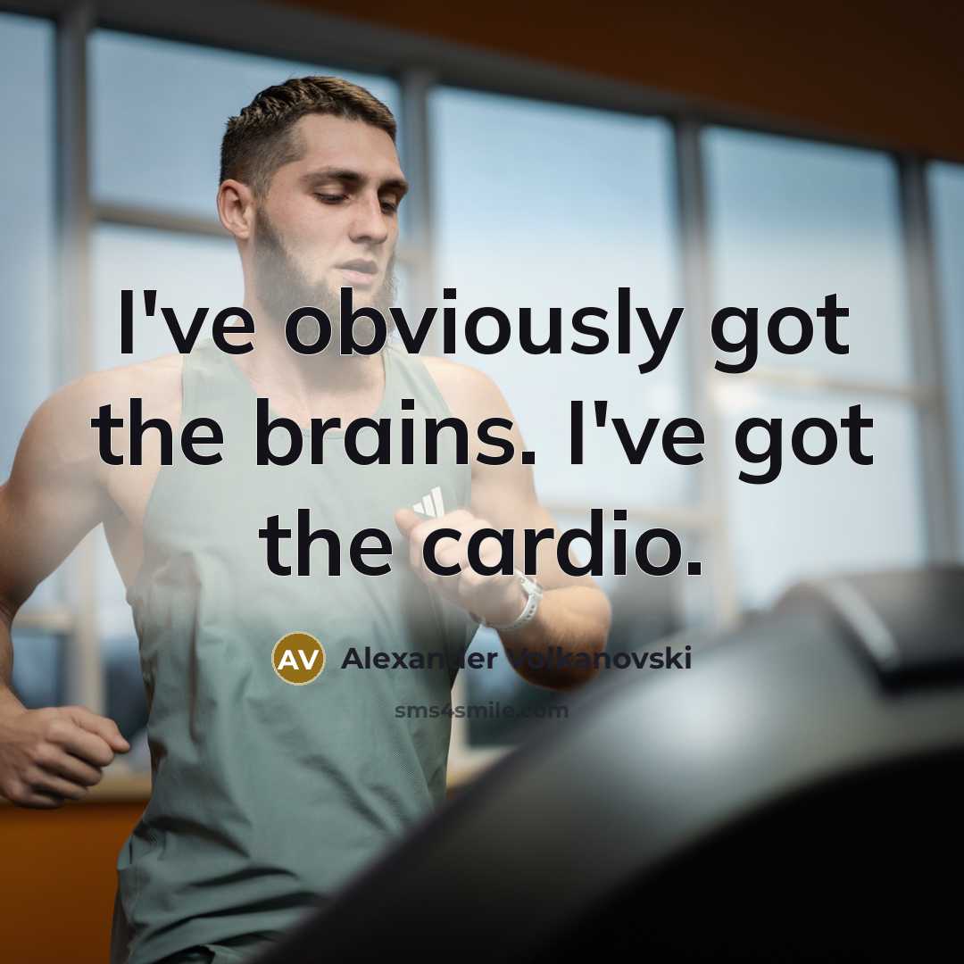 “I've obviously got the brains. I've got the cardio.…” quote by Alexander Volkanovski