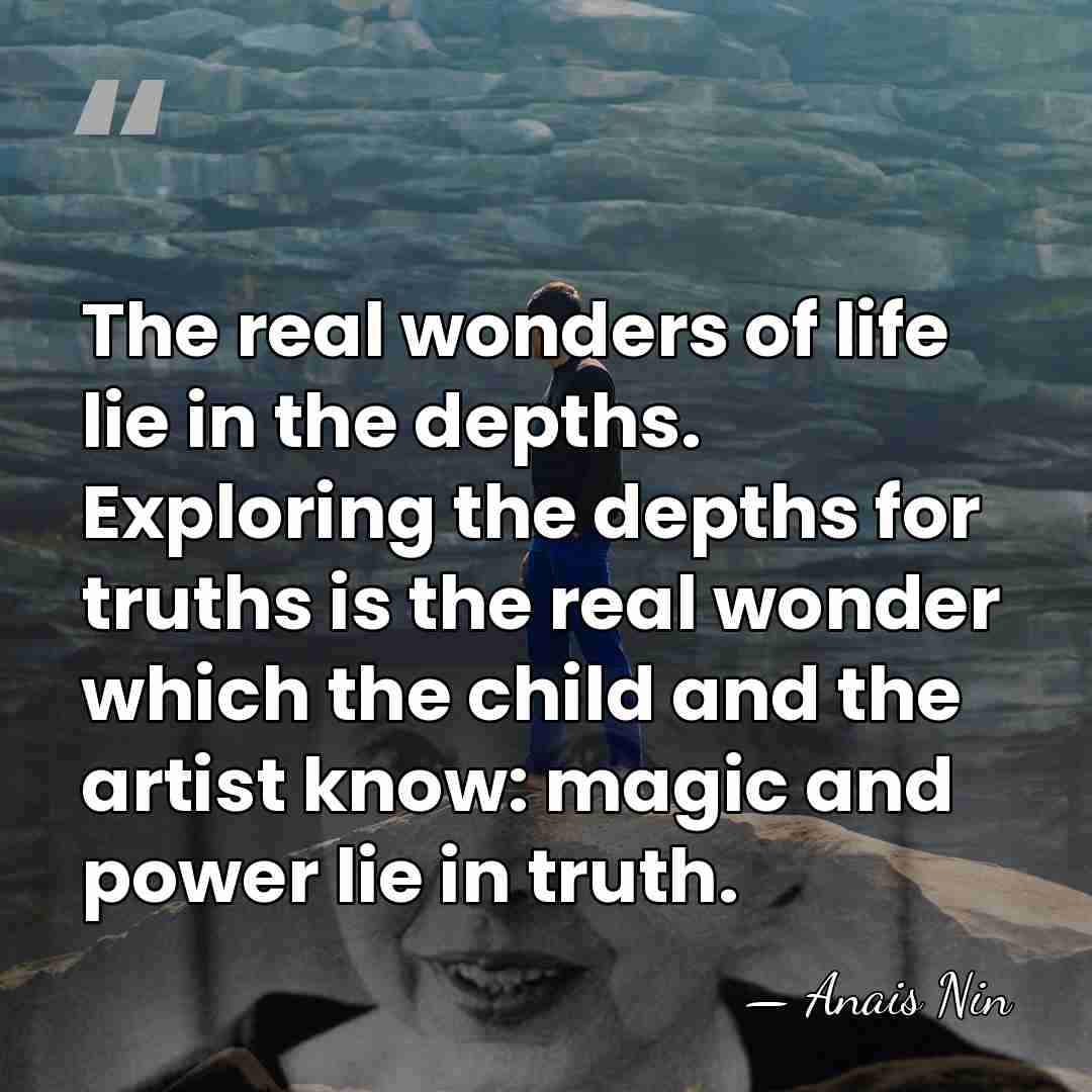 The real wonders of life lie in the depths. Exploring the depths&hellip; - Anais Nin