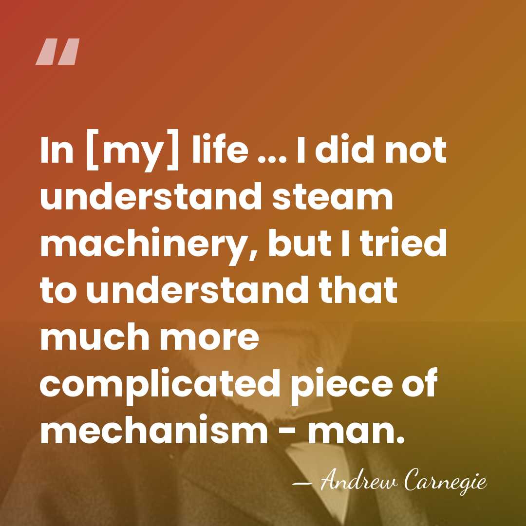 In [my] life ... I did not understand steam machinery, but I&hellip; - Andrew Carnegie