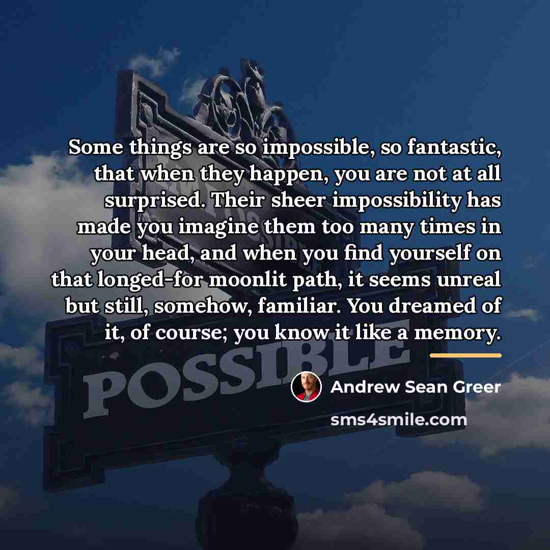 “Some things are so impossible, so fantastic, that when they…” quote by Andrew Sean Greer