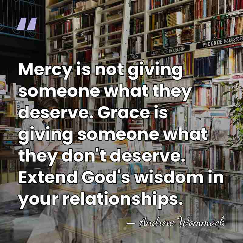 Mercy is not giving someone what they deserve. Grace is giving someone&hellip; - Andrew Wommack