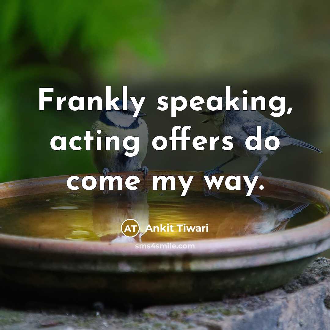 “Frankly speaking, acting offers do come my way.…” quote by Ankit Tiwari