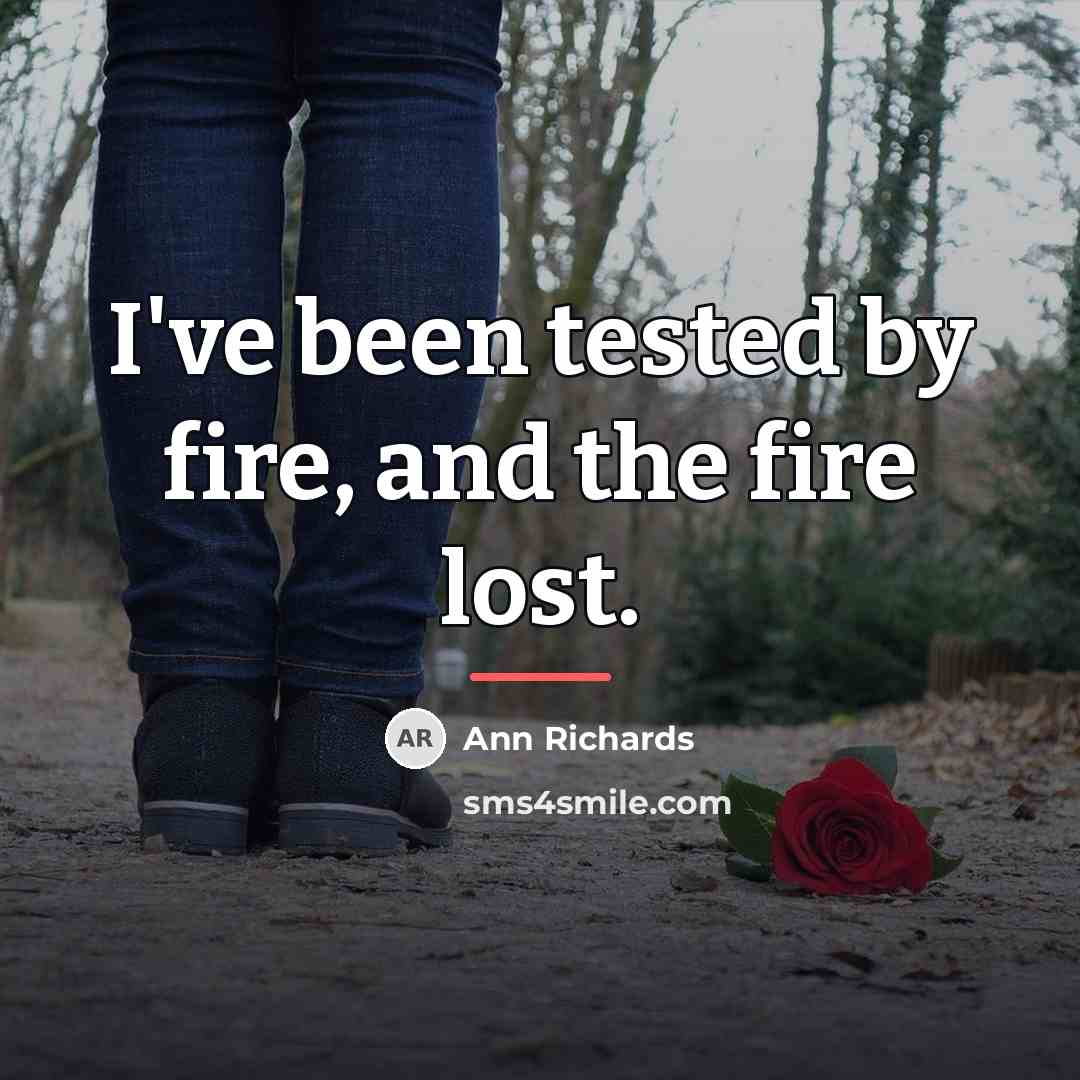 “I've been tested by fire, and the fire lost.…” quote by Ann Richards