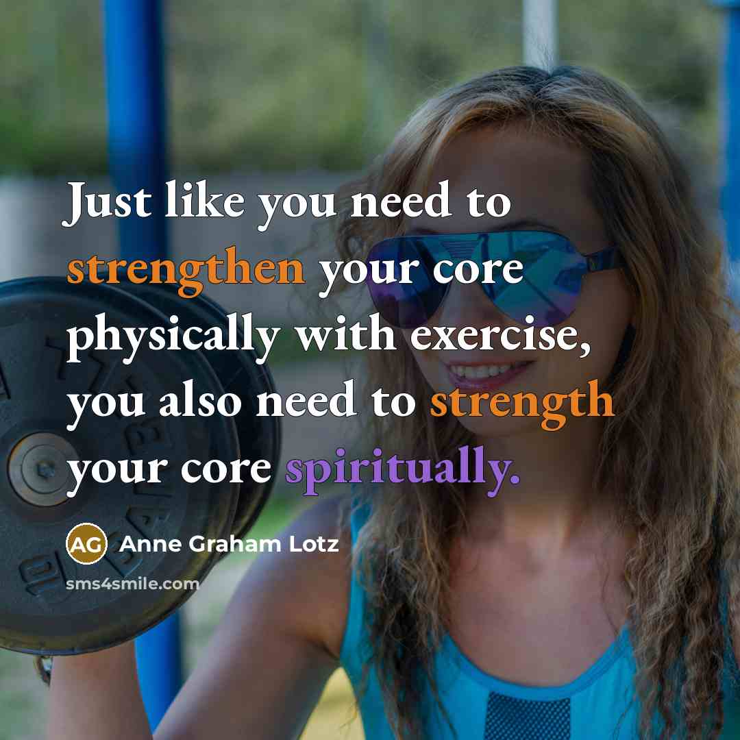 “Just like you need to strengthen your core physically with…” quote by Anne Graham Lotz