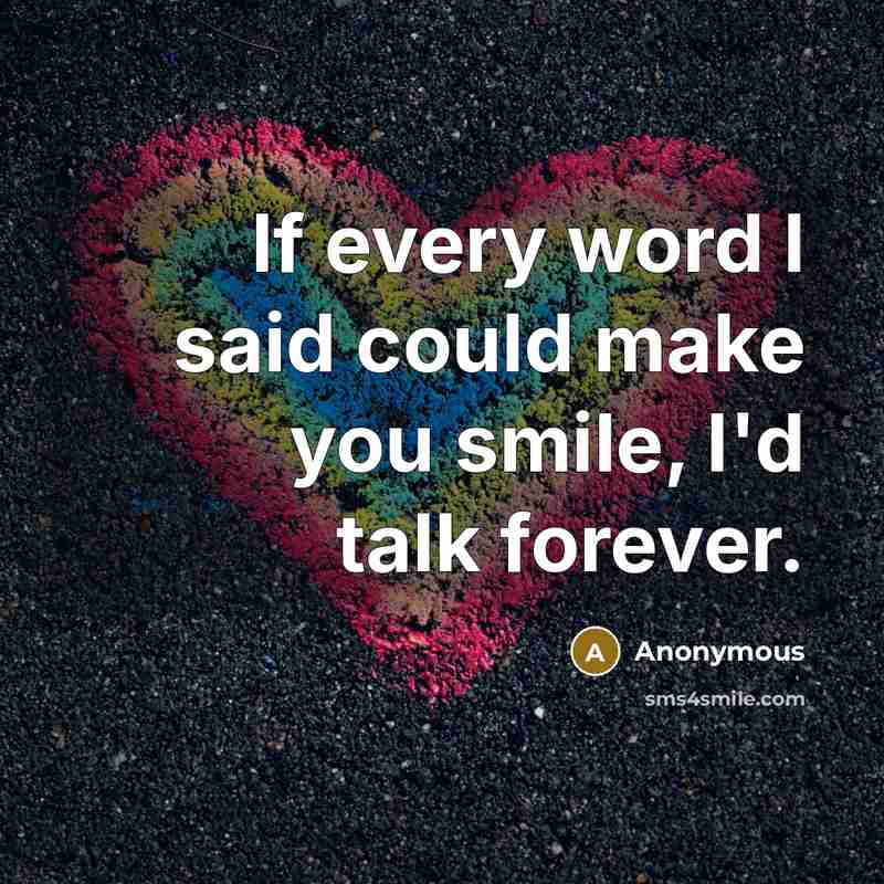 “If every word I said could make you smile, I'd…” quote by Anonymous