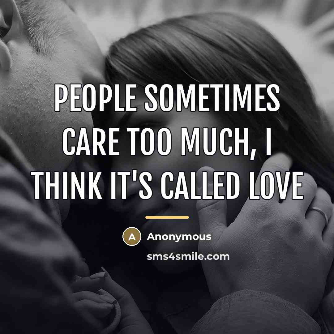 “People sometimes care too much, I think it's called LOVE…” quote by Anonymous