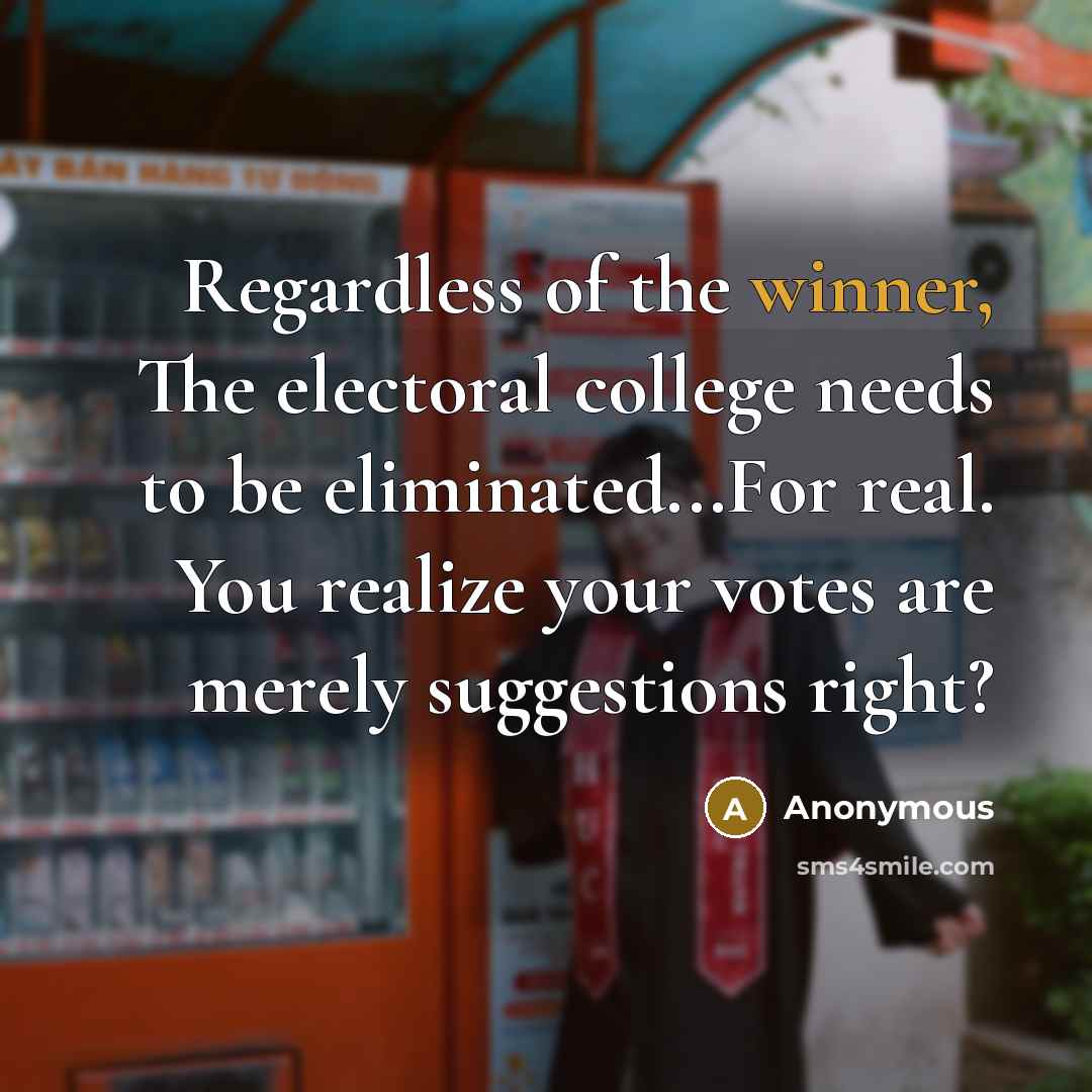 “Regardless of the winner, The electoral college needs to be…” quote by Anonymous