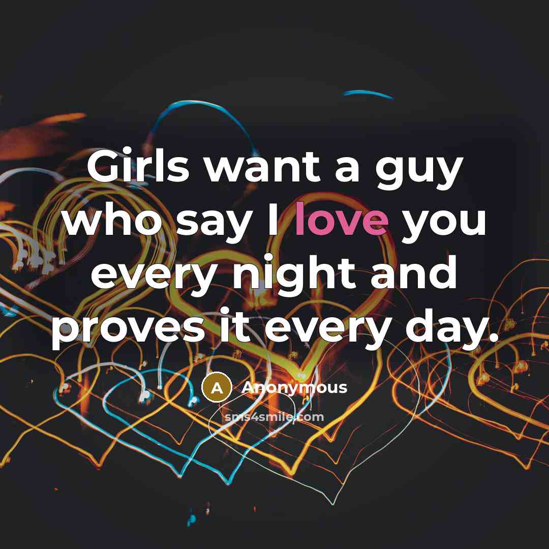 “Girls want a guy who say I love you every…” quote by Anonymous