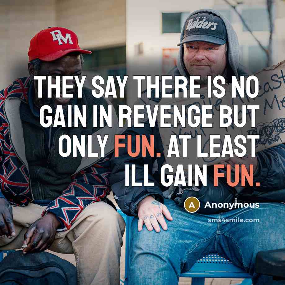 “They say there is no gain in revenge but only…” quote by Anonymous