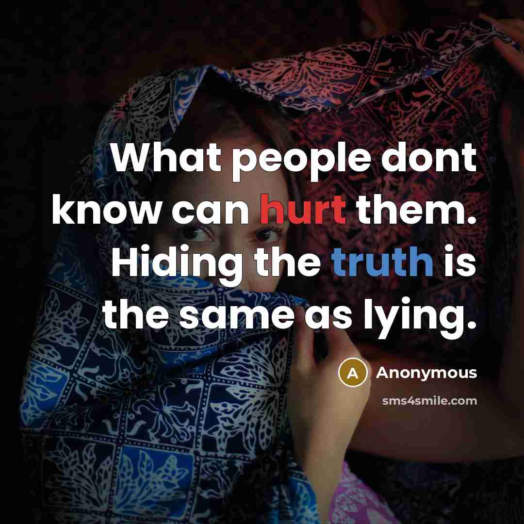 “What people dont know can hurt them. Hiding the truth is the same as lying.” quote by Anonymous