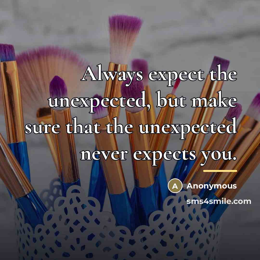 “Always expect the unexpected, but make sure that the unexpected…” quote by Anonymous