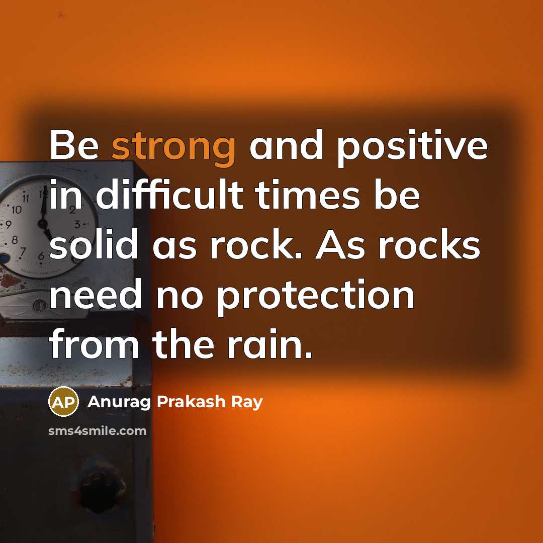 “Be strong and positive in difficult times be solid as…” quote by Anurag Prakash Ray