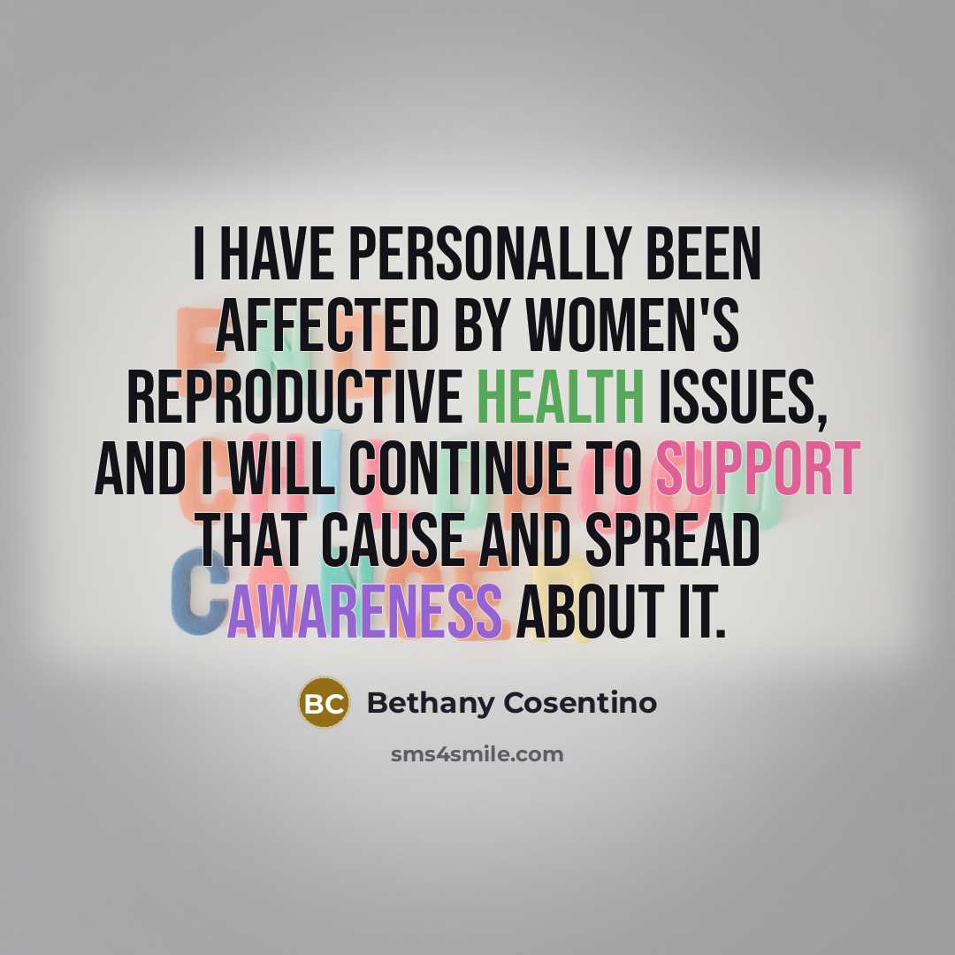 “I have personally been affected by women's reproductive health issues,…” quote by Bethany Cosentino
