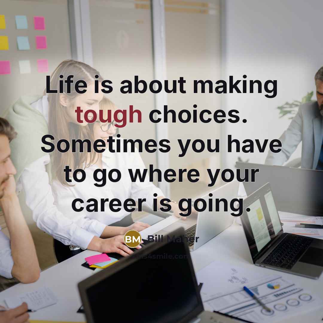 “Life is about making tough choices. Sometimes you have to…” quote by Bill Maher