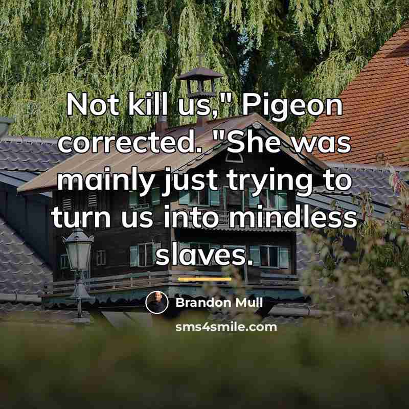 “Not kill us," Pigeon corrected. "She was mainly just trying…” quote by Brandon Mull