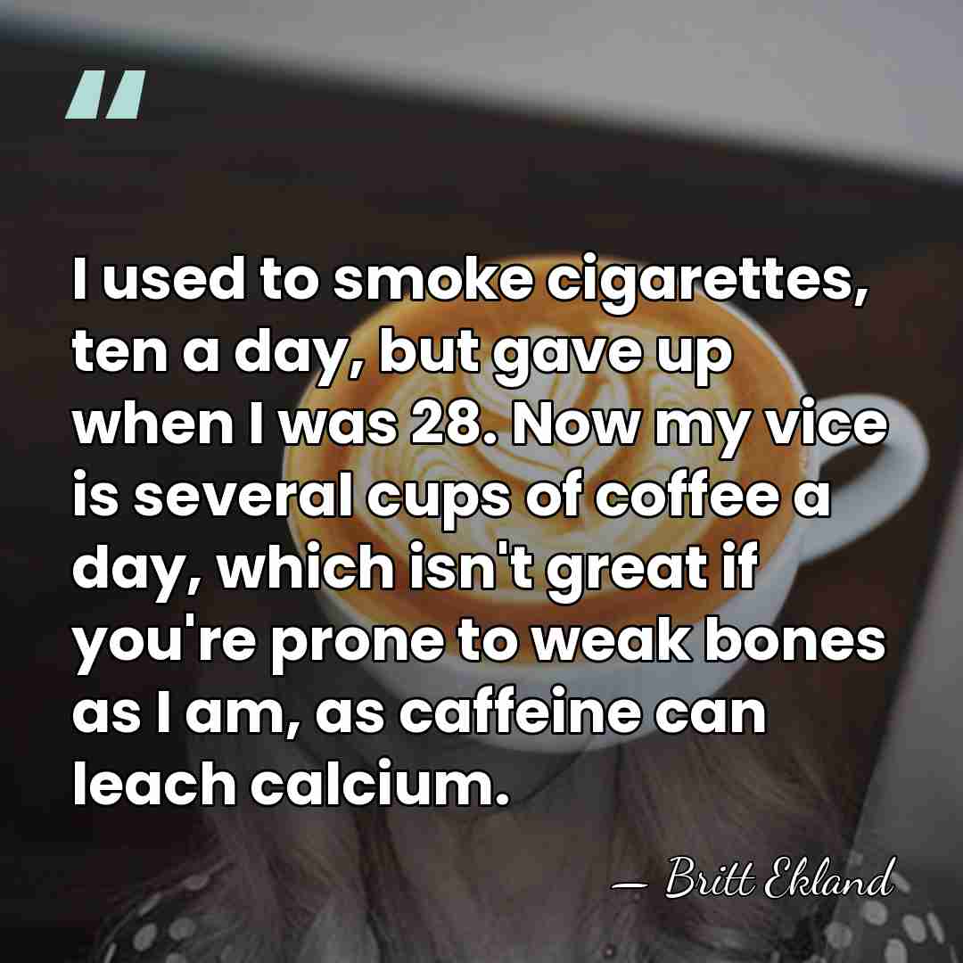 I used to smoke cigarettes, ten a day, but gave up when&hellip; - Britt Ekland