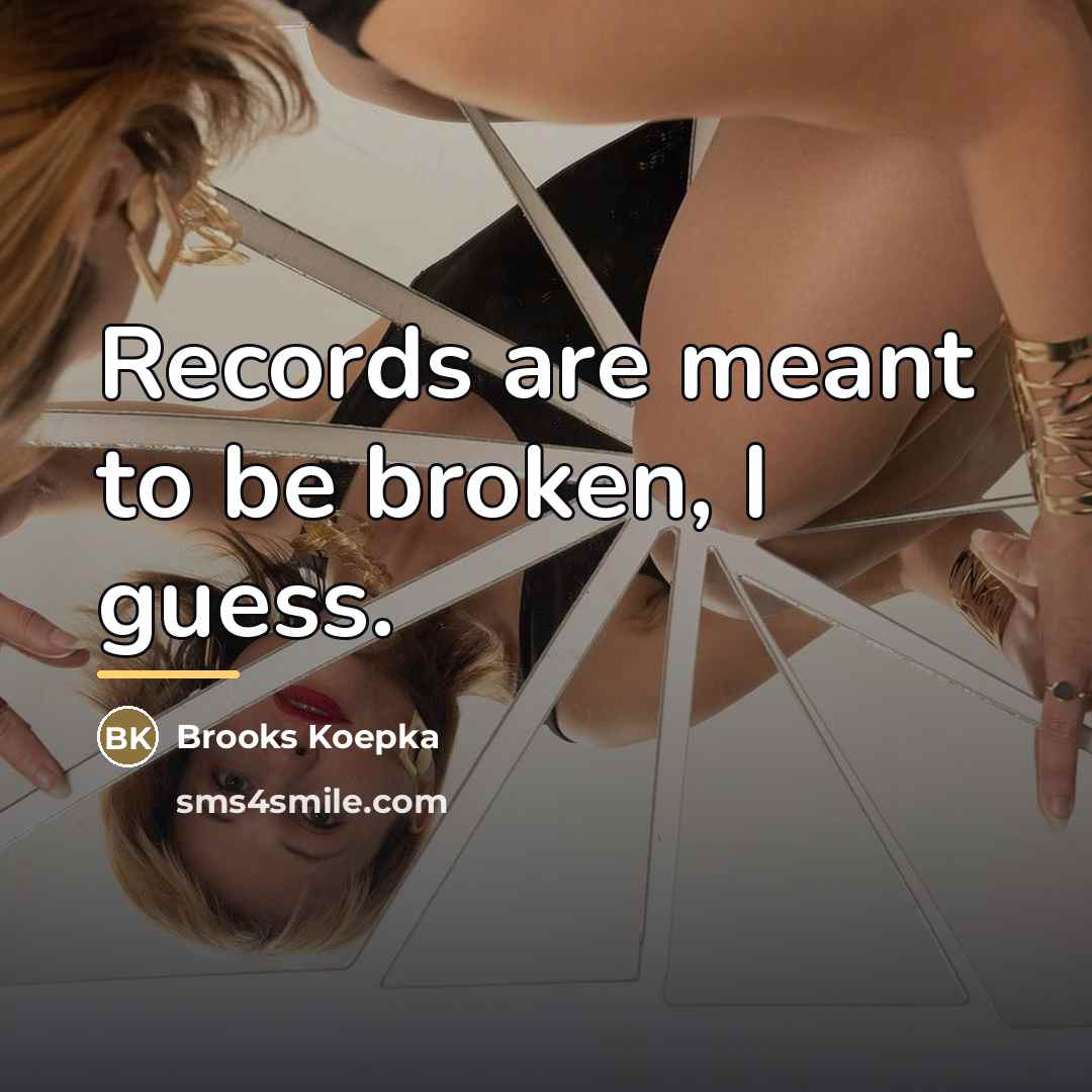 “Records are meant to be broken, I guess.…” quote by Brooks Koepka