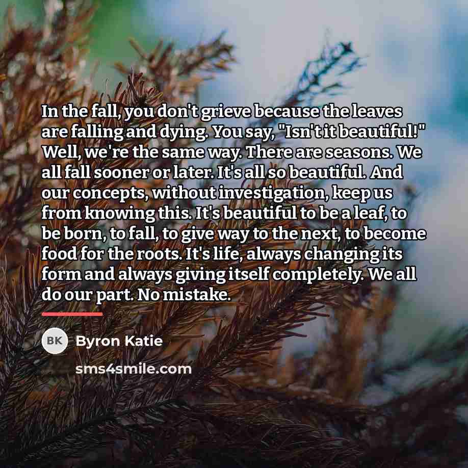 “In the fall, you don't grieve because the leaves are…” quote by Byron Katie