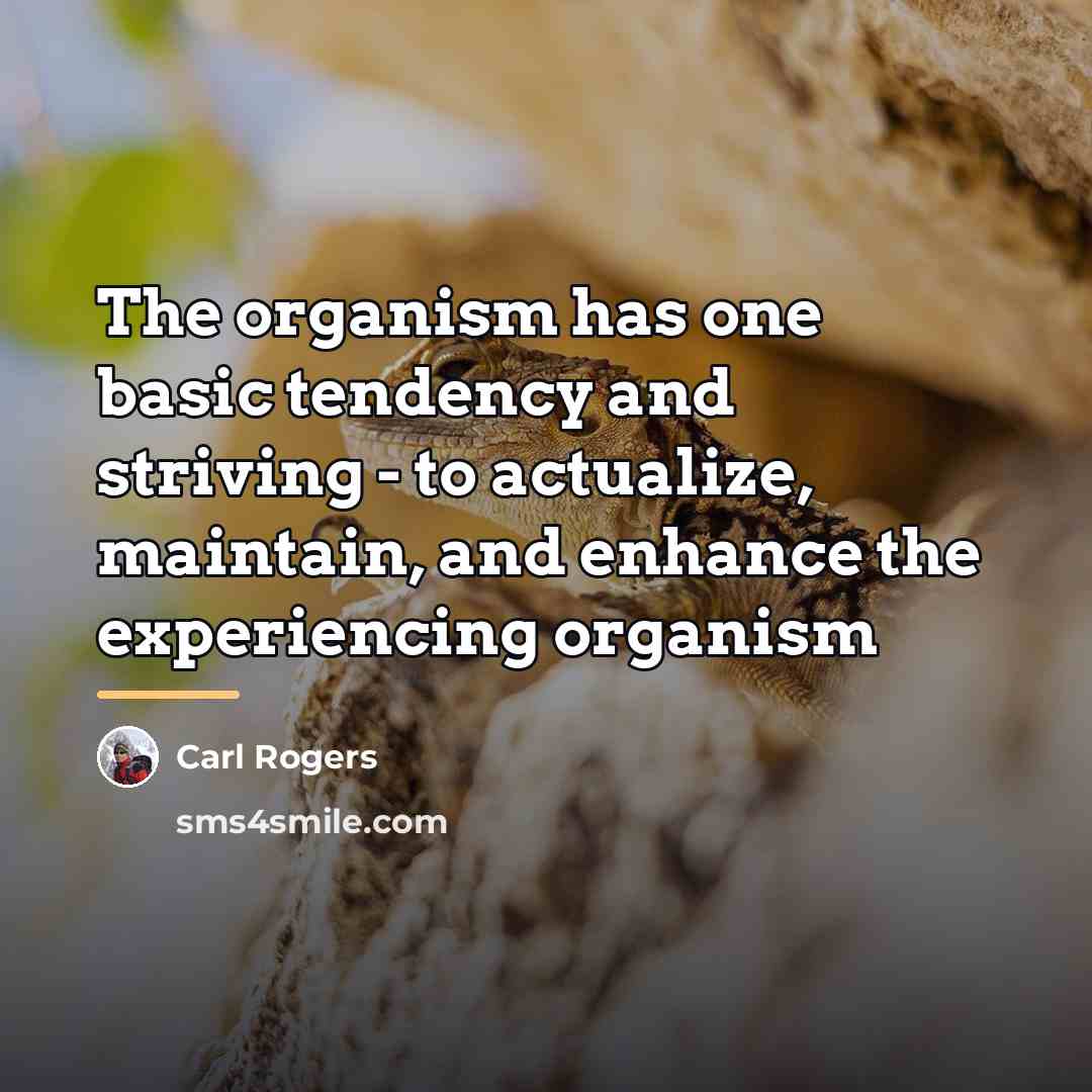 “The organism has one basic tendency and striving - to…” quote by Carl Rogers