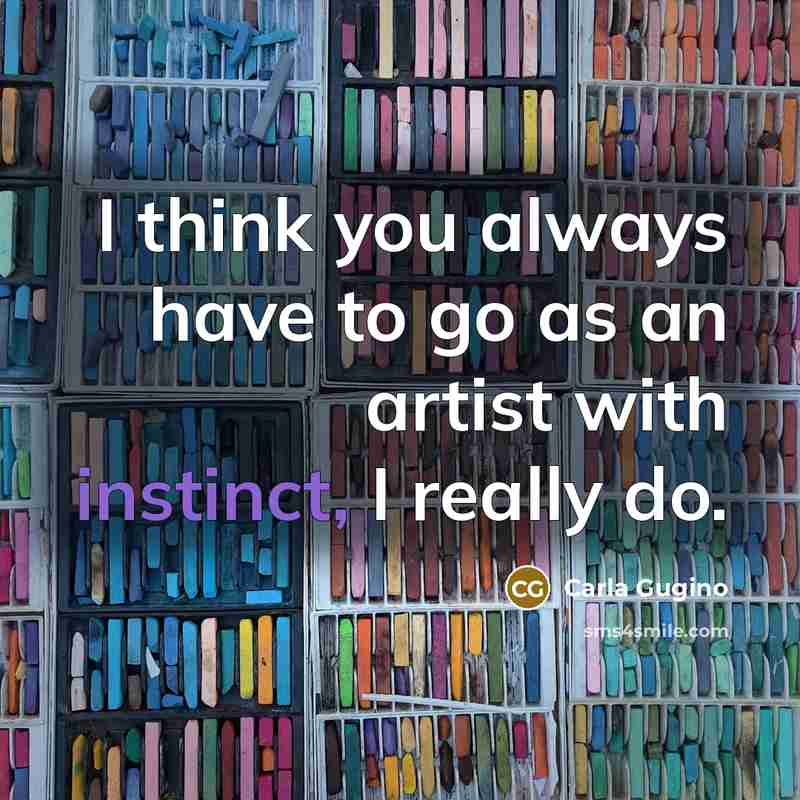 “I think you always have to go as an artist…” quote by Carla Gugino