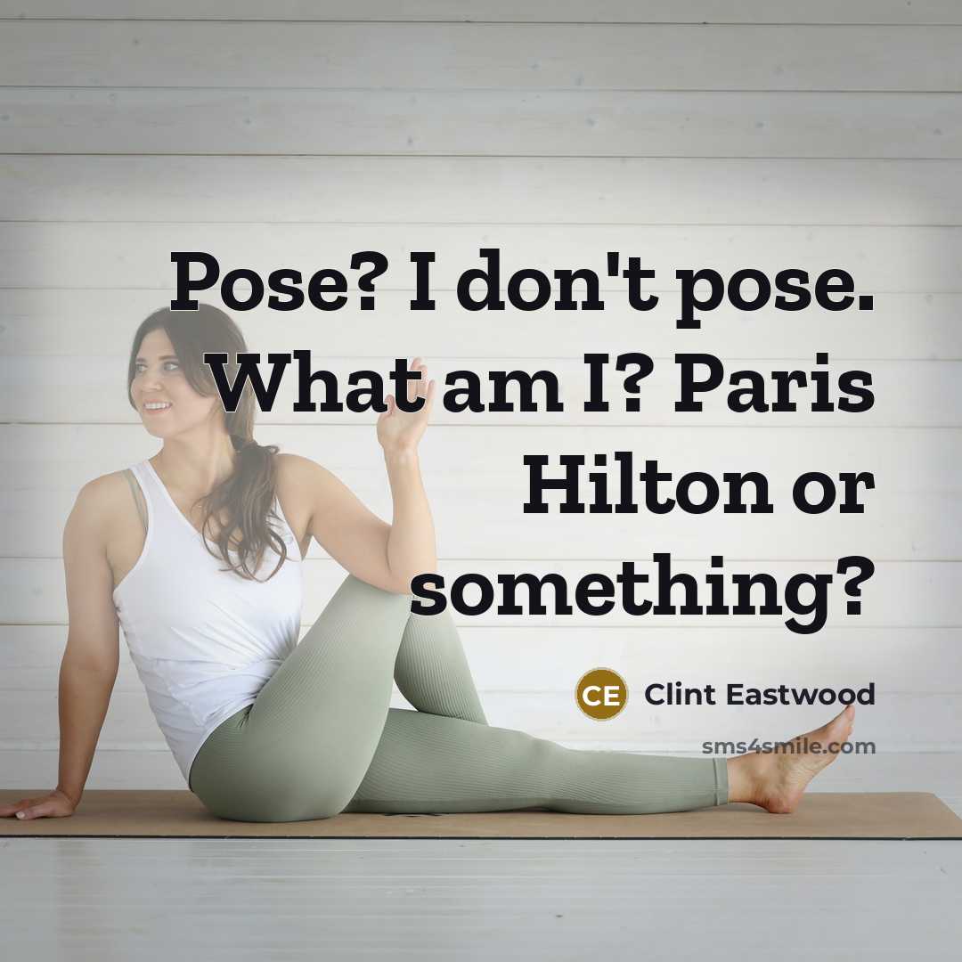 “Pose? I don't pose. What am I? Paris Hilton or…” quote by Clint Eastwood