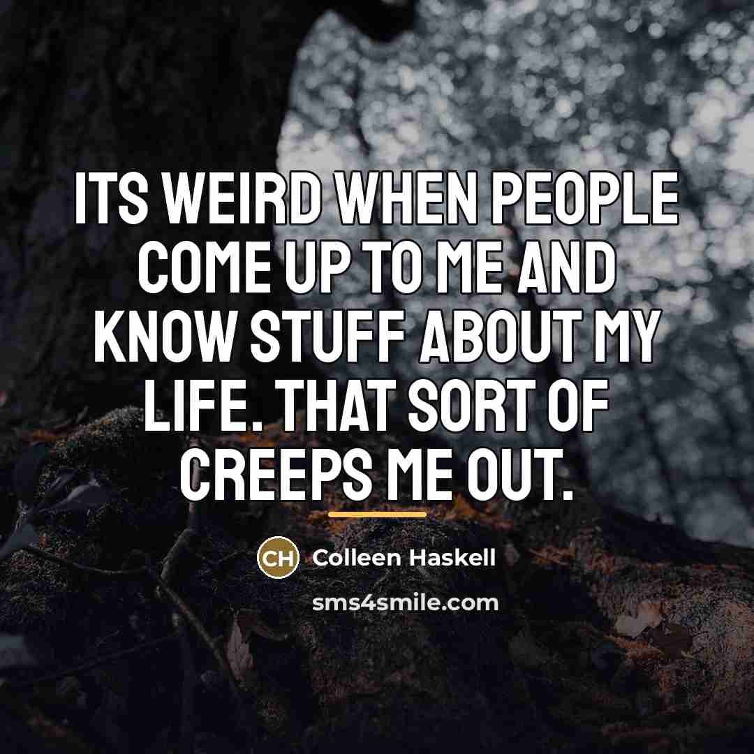 “Its weird when people come up to me and know…” quote by Colleen Haskell