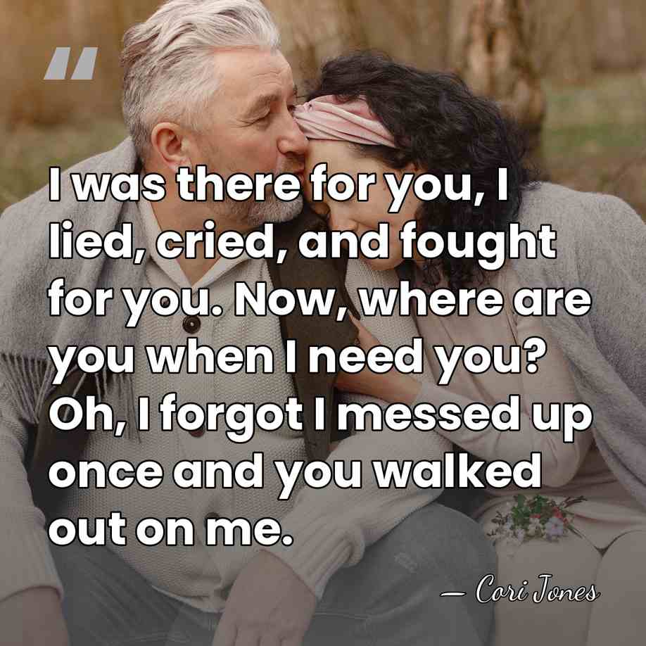 I was there for you, I lied, cried, and fought for you.&hellip; - Cori Jones
