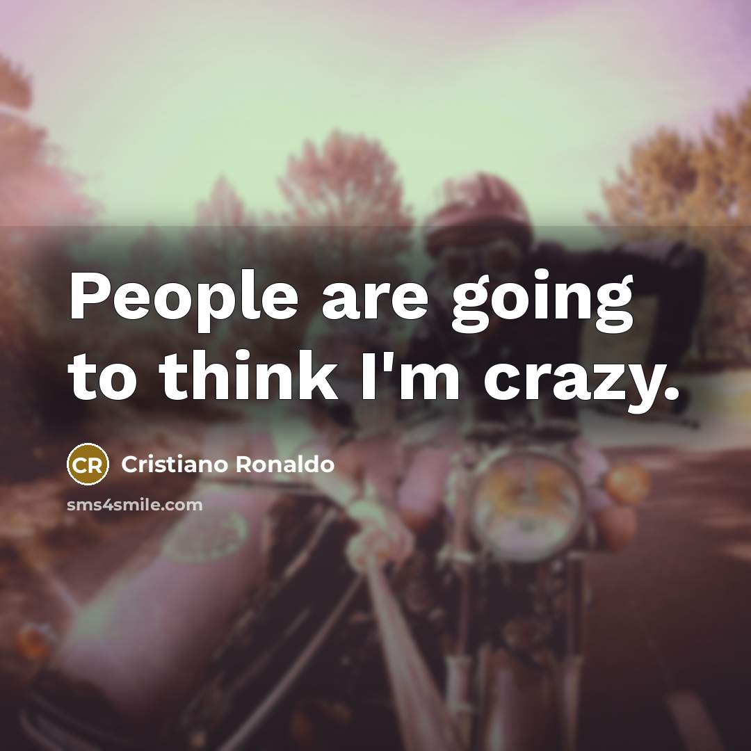 “People are going to think I'm crazy.…” quote by Cristiano Ronaldo
