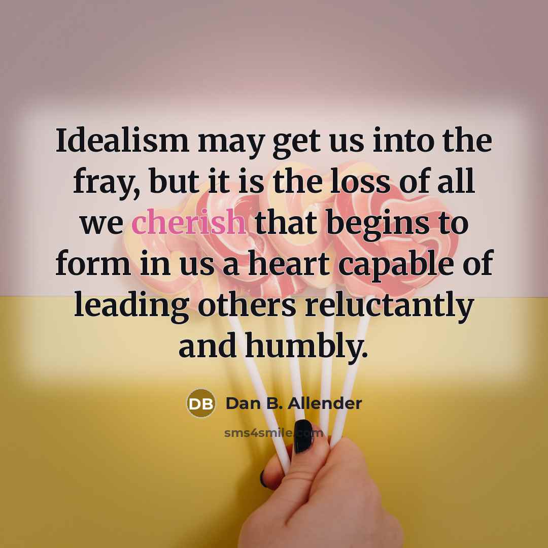 “Idealism may get us into the fray, but it is…” quote by Dan B. Allender