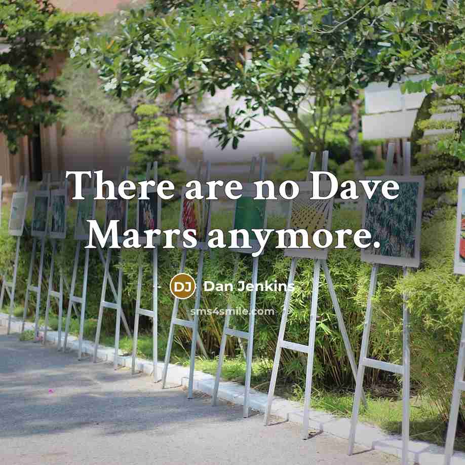 “There are no Dave Marrs anymore.…” quote by Dan Jenkins