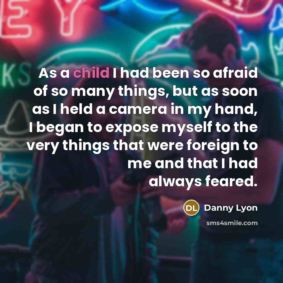 “As a child I had been so afraid of so…” quote by Danny Lyon