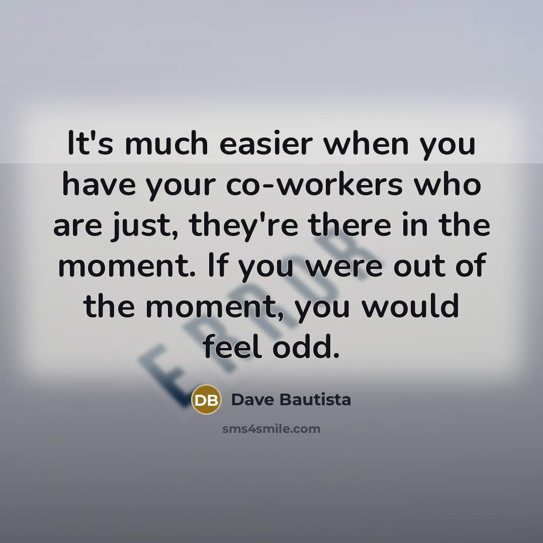 “It's much easier when you have your co-workers who are…” quote by Dave Bautista